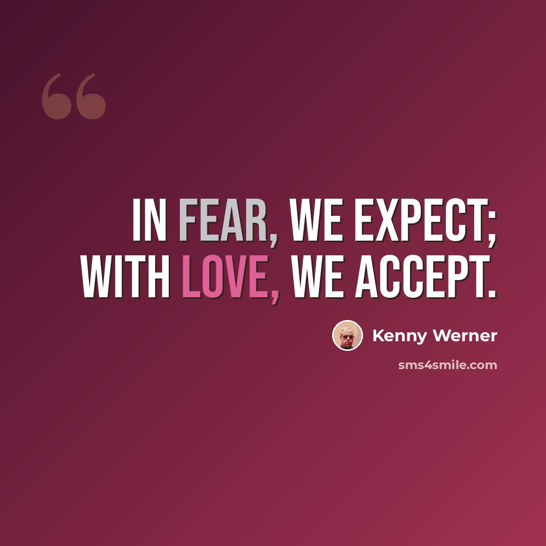 “In fear, we expect; with love, we accept.” quote by Kenny Werner