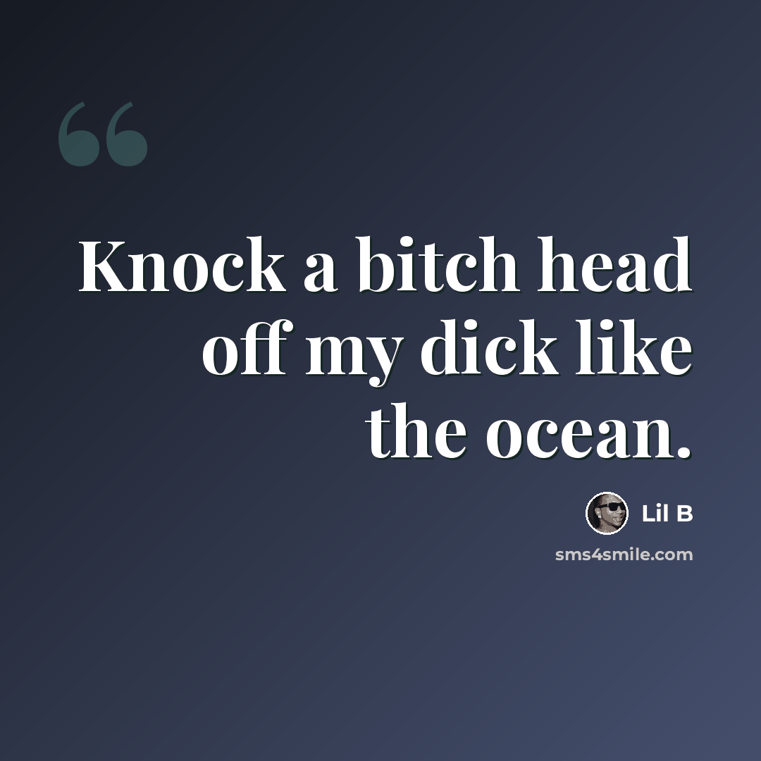 “Knock a bitch head off my dick like the ocean.” quote by Lil B