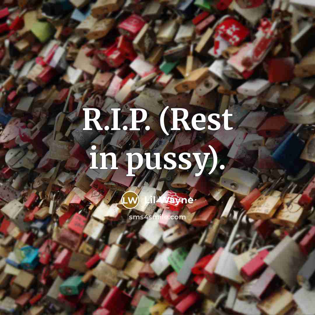 “R.I.P. (Rest in pussy).” quote by Lil Wayne