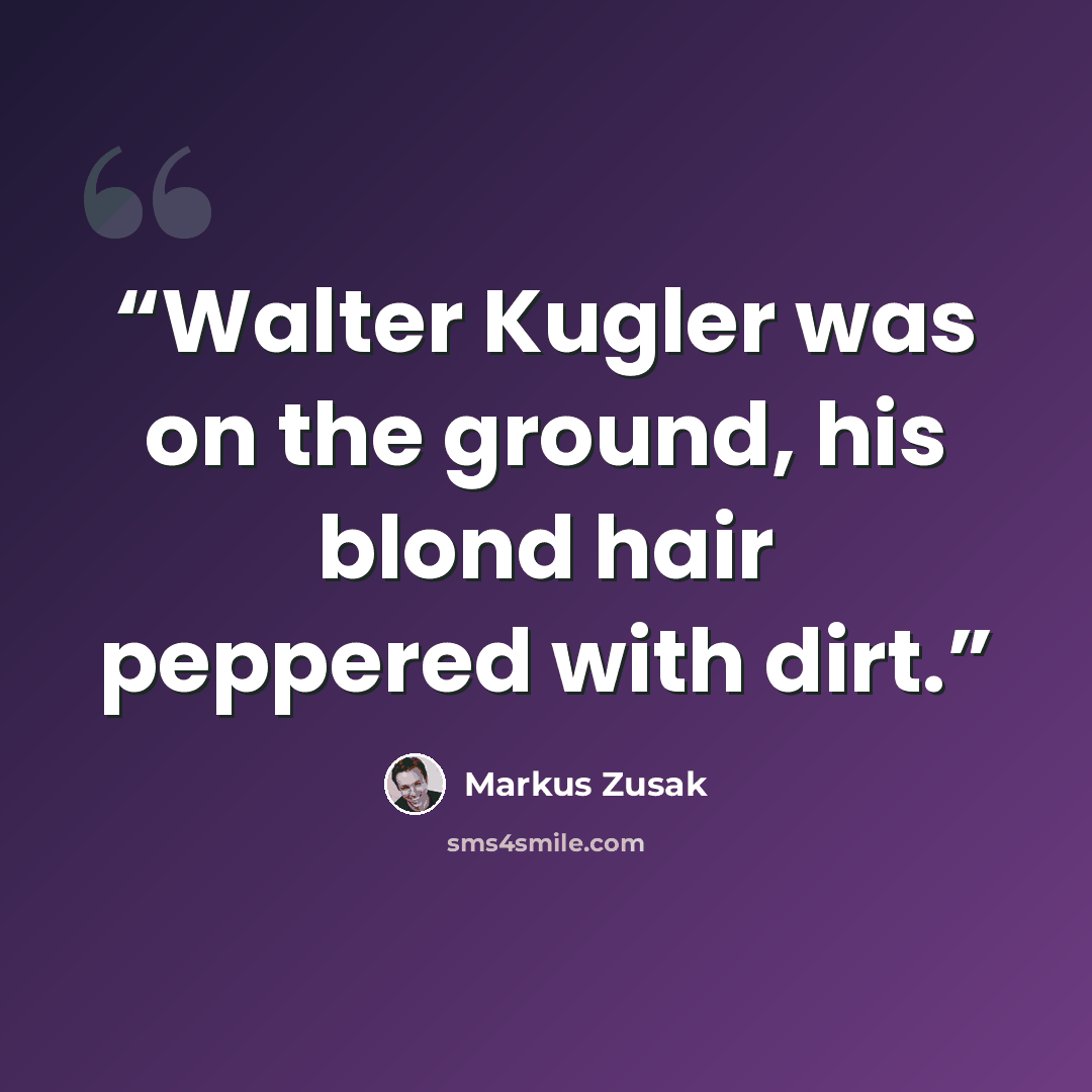 “Walter Kugler was on the ground, his blond hair peppered with dirt.” quote by Markus Zusak