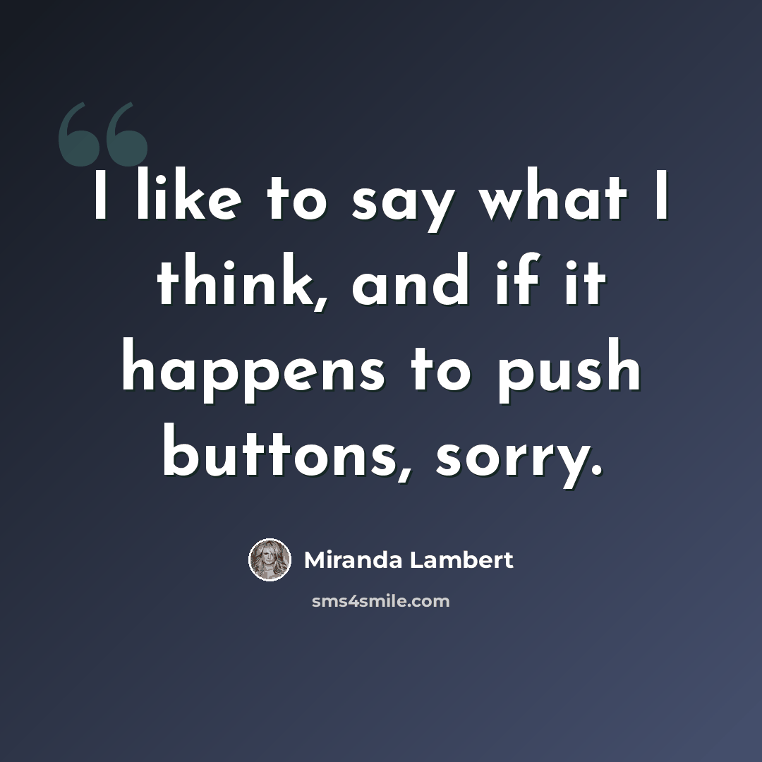 “I like to say what I think, and if it happens to push buttons, sorry.” quote by Miranda Lambert