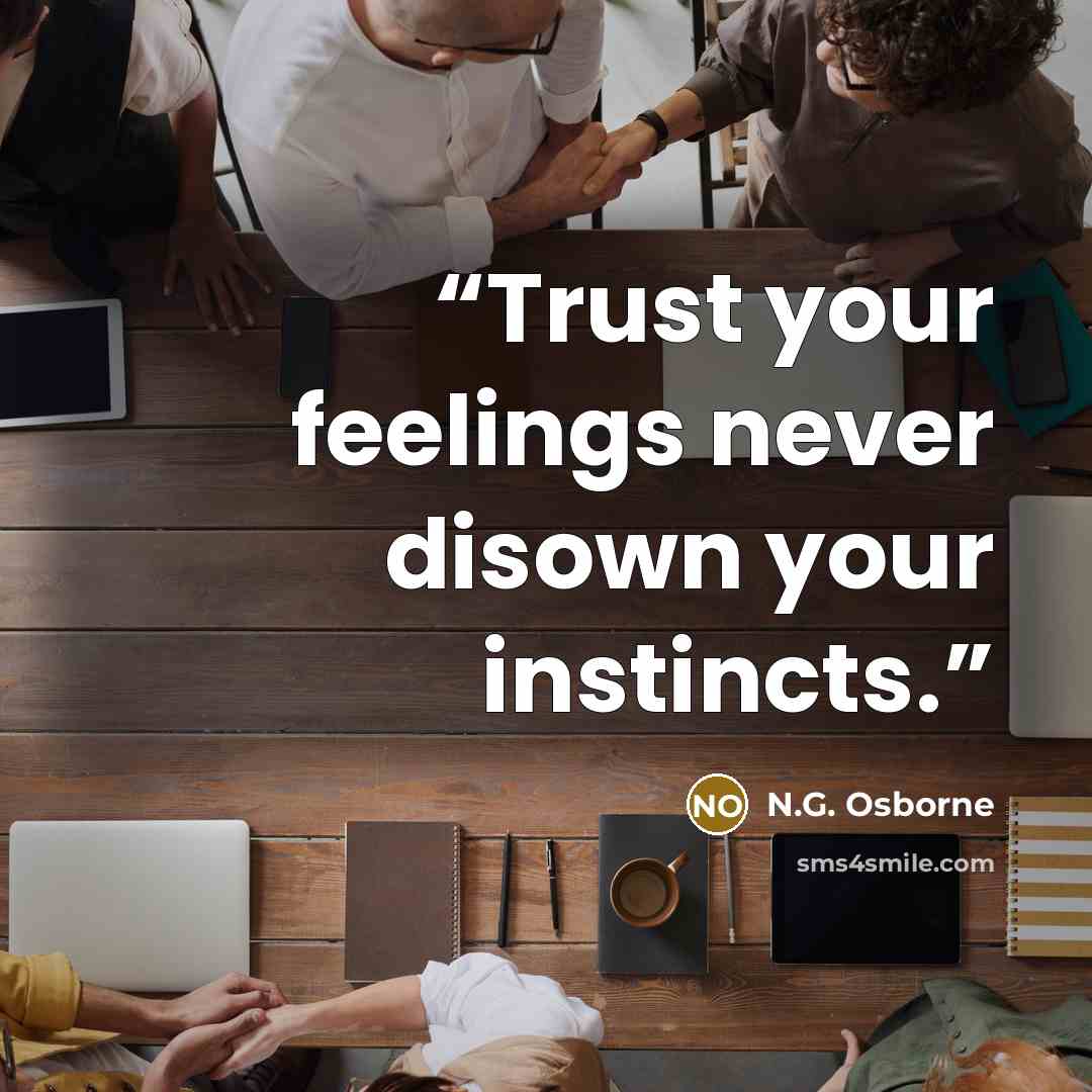 “Trust your feelings never disown your instincts.” quote by N.G. Osborne