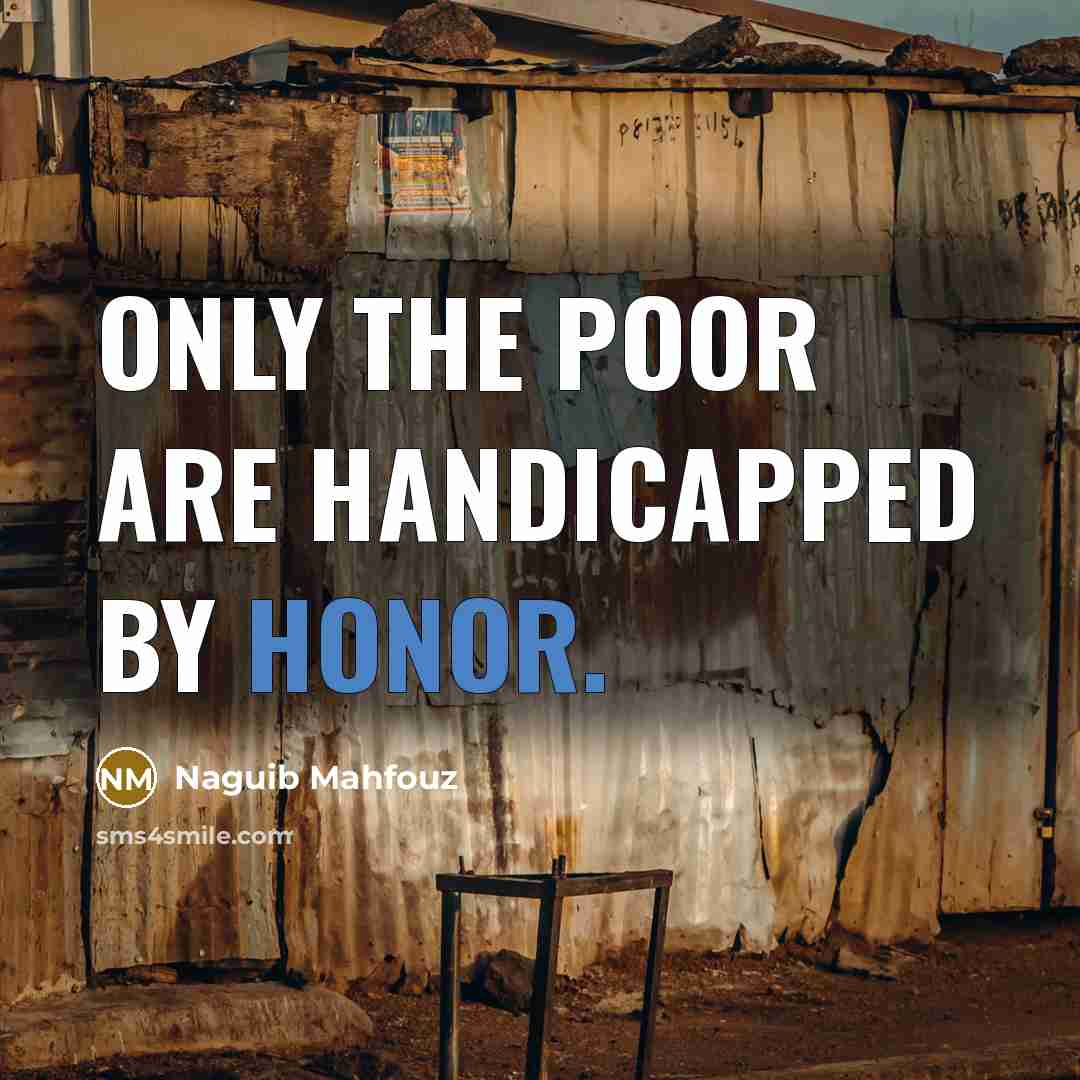 “Only the poor are handicapped by honor.” quote by Naguib Mahfouz