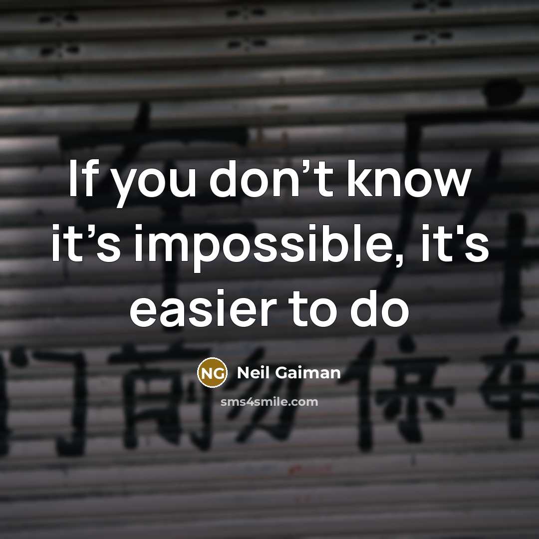 “If you don't know it's impossible, it's easier to do” quote by Neil Gaiman