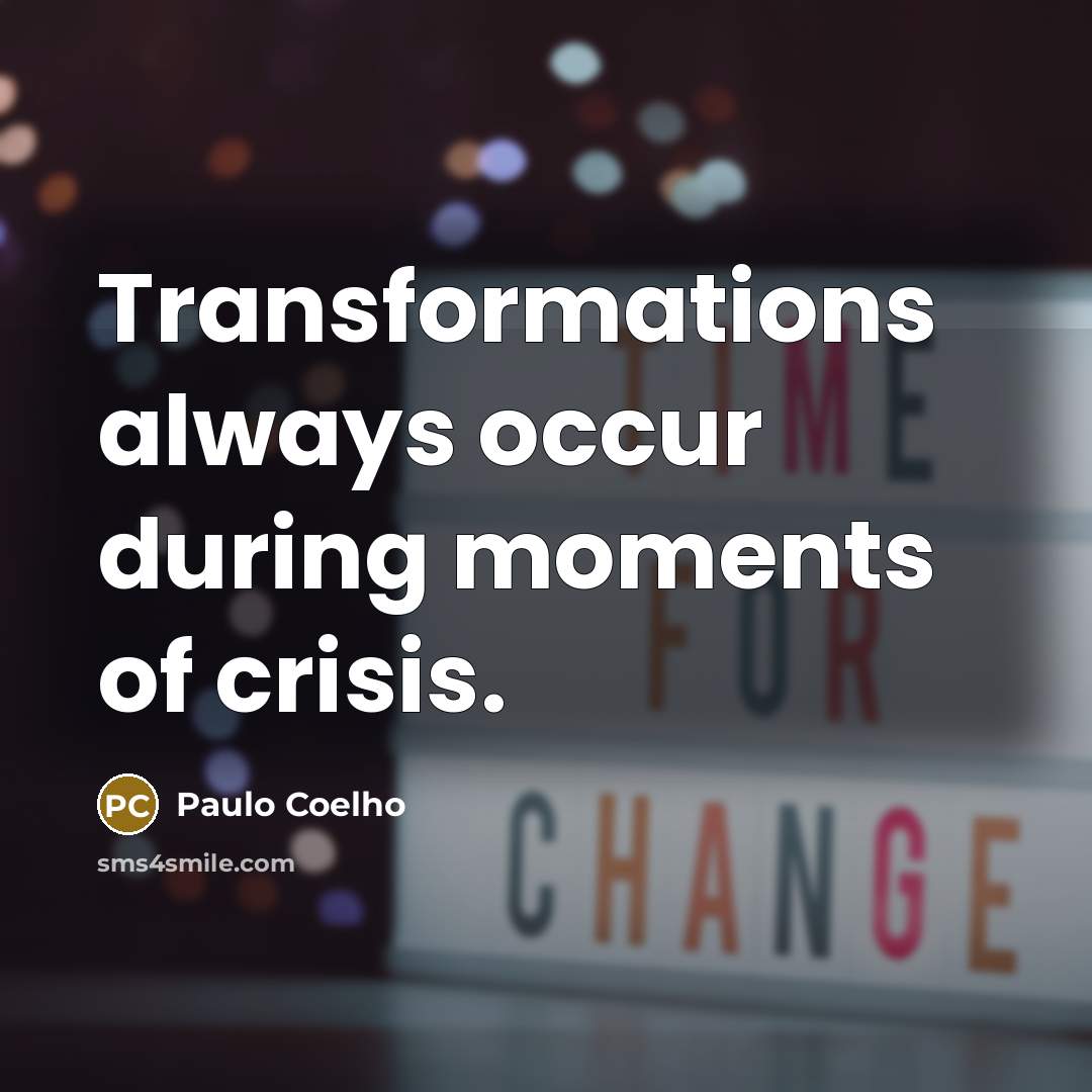 “Transformations always occur during moments of crisis.” quote by Paulo Coelho