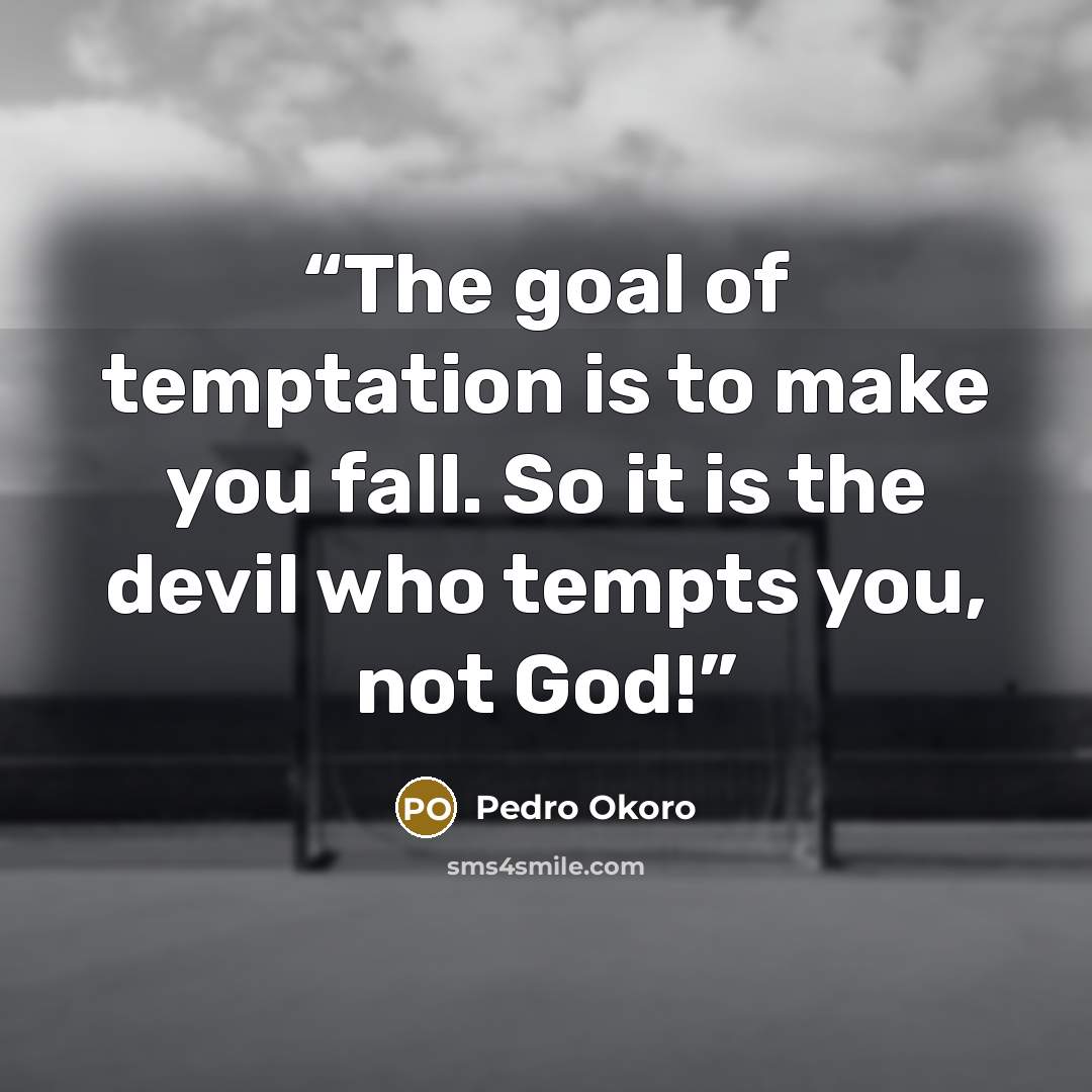 “The goal of temptation is to make you fall. So it is the devil who tempts you, not God!” quote by Pedro Okoro