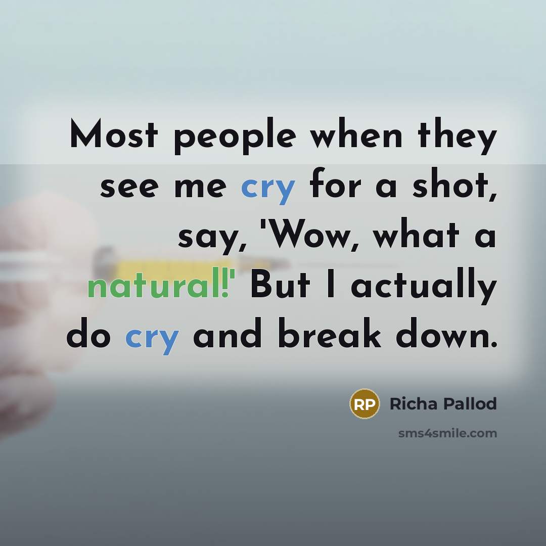“Most people when they see me cry for a shot, say, 'Wow, what a natural!' But I actually do cry and break down.” quote by Richa Pallod