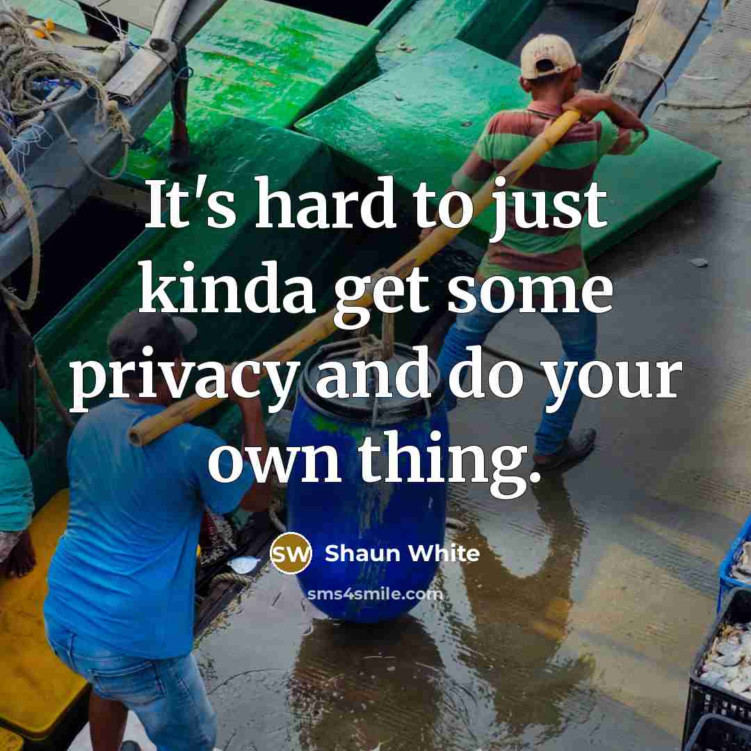 “It's hard to just kinda get some privacy and do your own thing.” quote by Shaun White