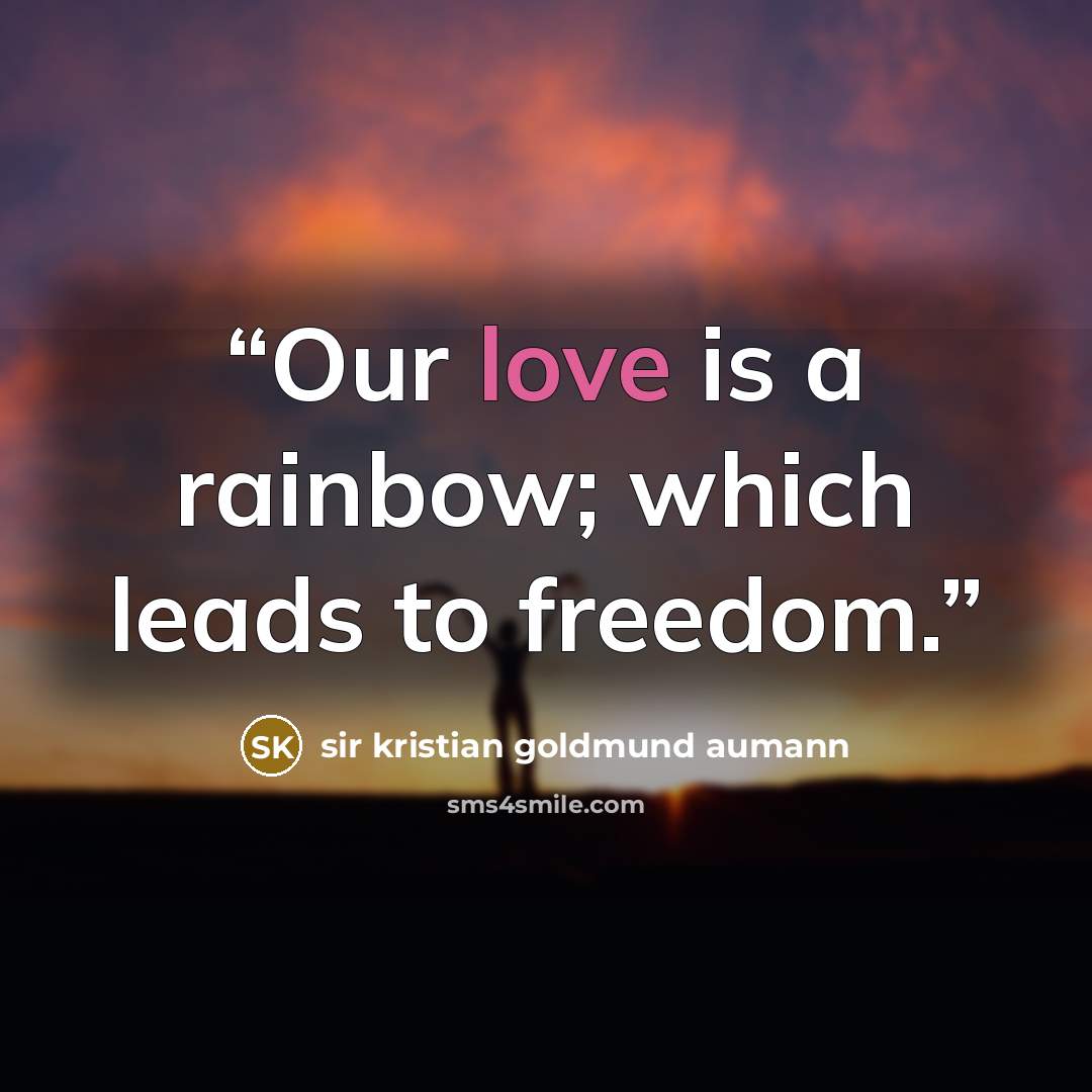 “Our love is a rainbow; which leads to freedom.” quote by sir kristian goldmund aumann