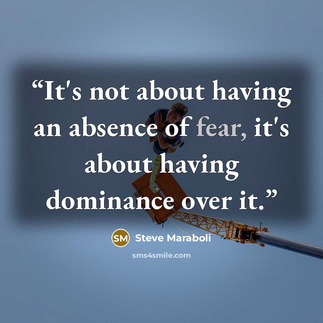 “It's not about having an absence of fear, it's about having dominance over it.” quote by Steve Maraboli