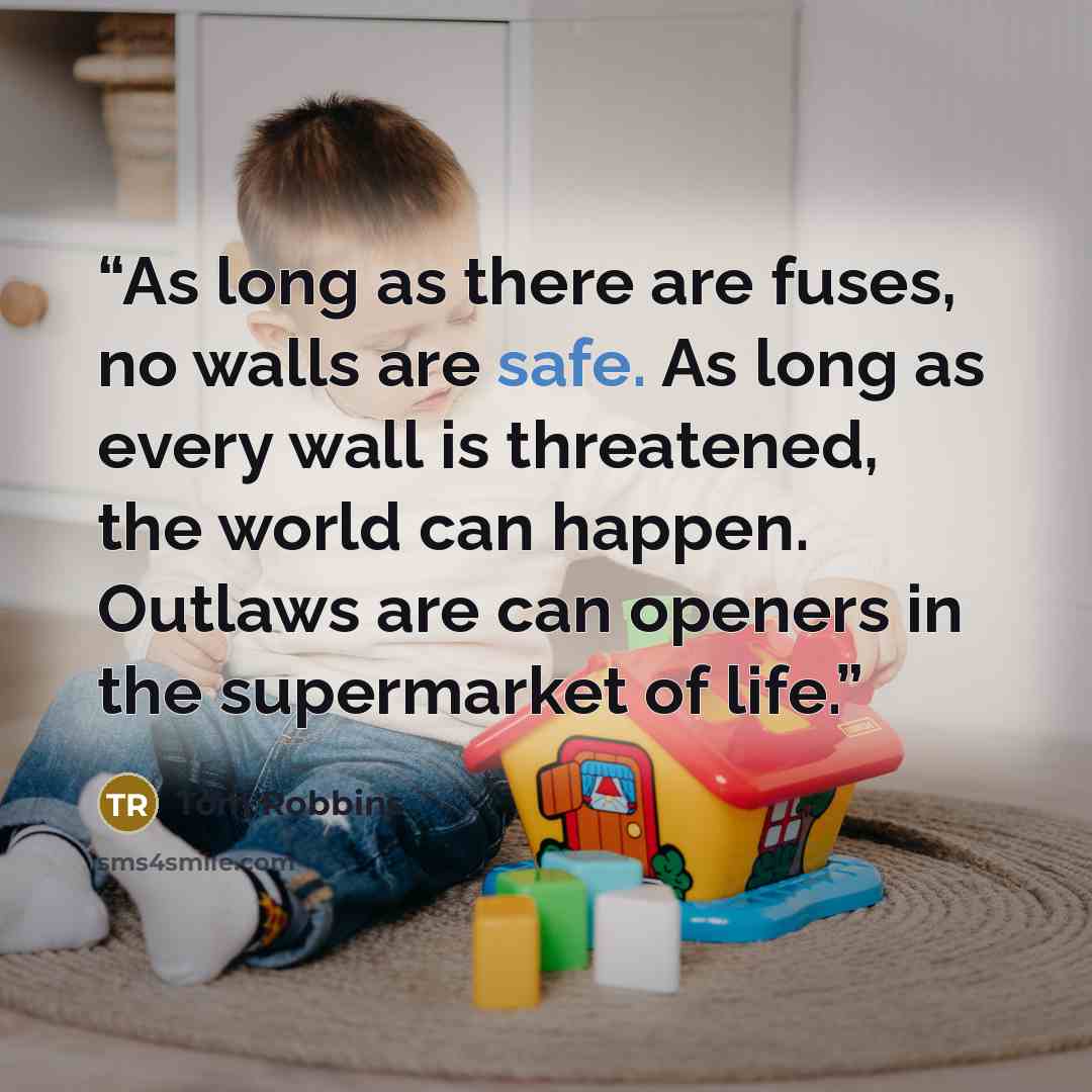 “As long as there are fuses, no walls are safe. As long as every wall is threatened, the world can happen. Outlaws are can openers in the supermarket of life.” quote by Tom Robbins