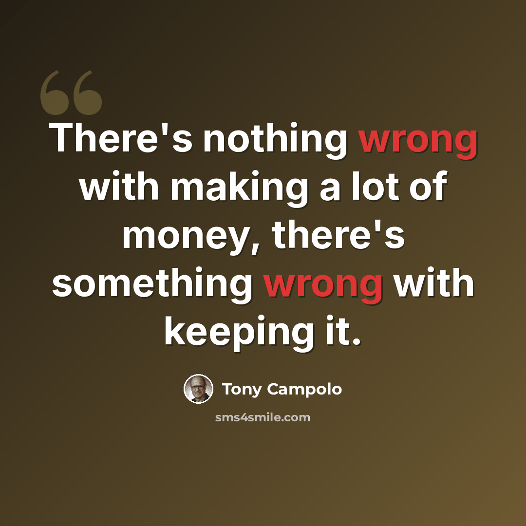 “There's nothing wrong with making a lot of money, there's something wrong with keeping it.” quote by Tony Campolo