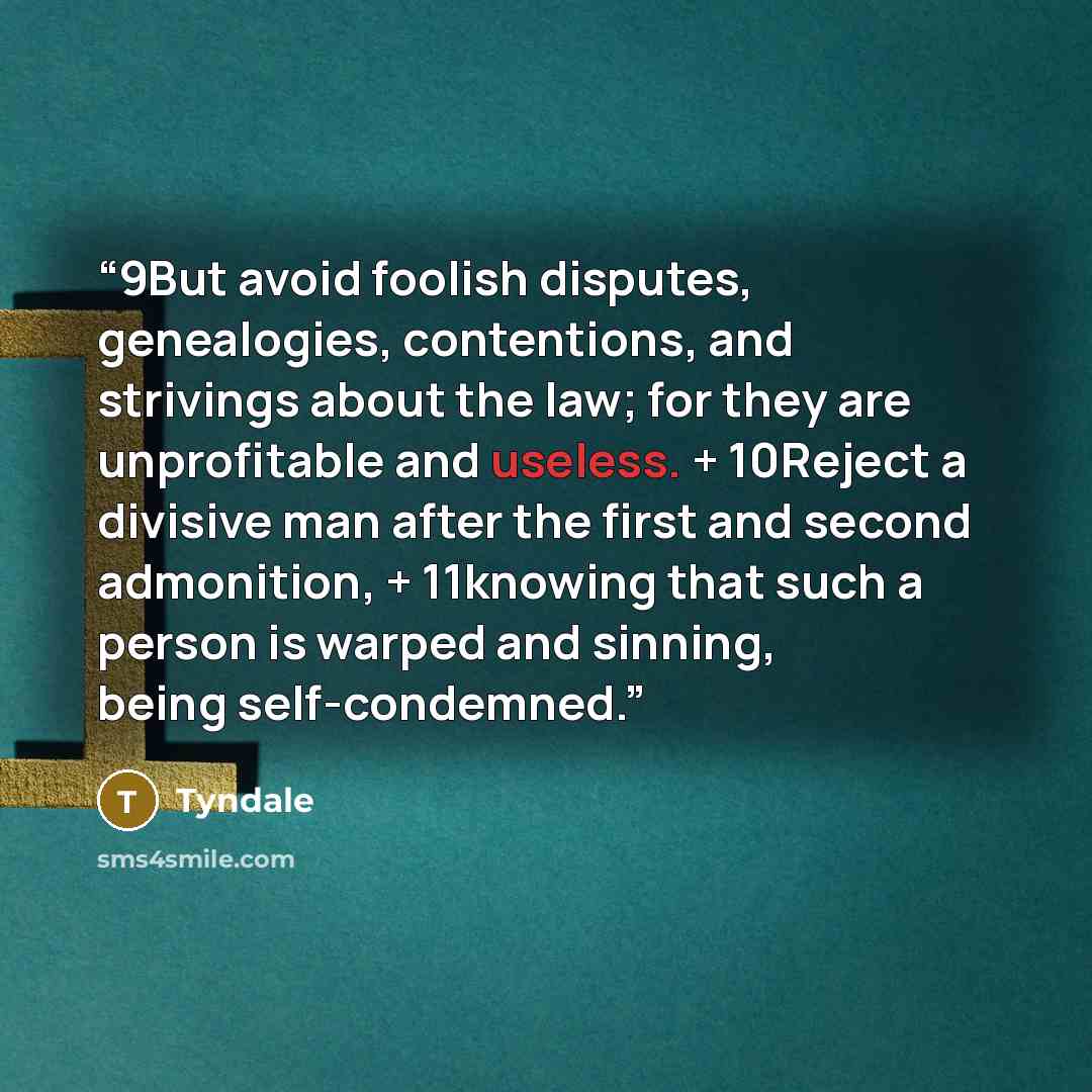 “9But avoid foolish disputes, genealogies, contentions, and strivings about the law; for they are unprofitable and useless. + 10Reject a divisive man after the first and second admonition, + 11knowing that such a person is warped and sinning, being self-condemned.” quote by Tyndale