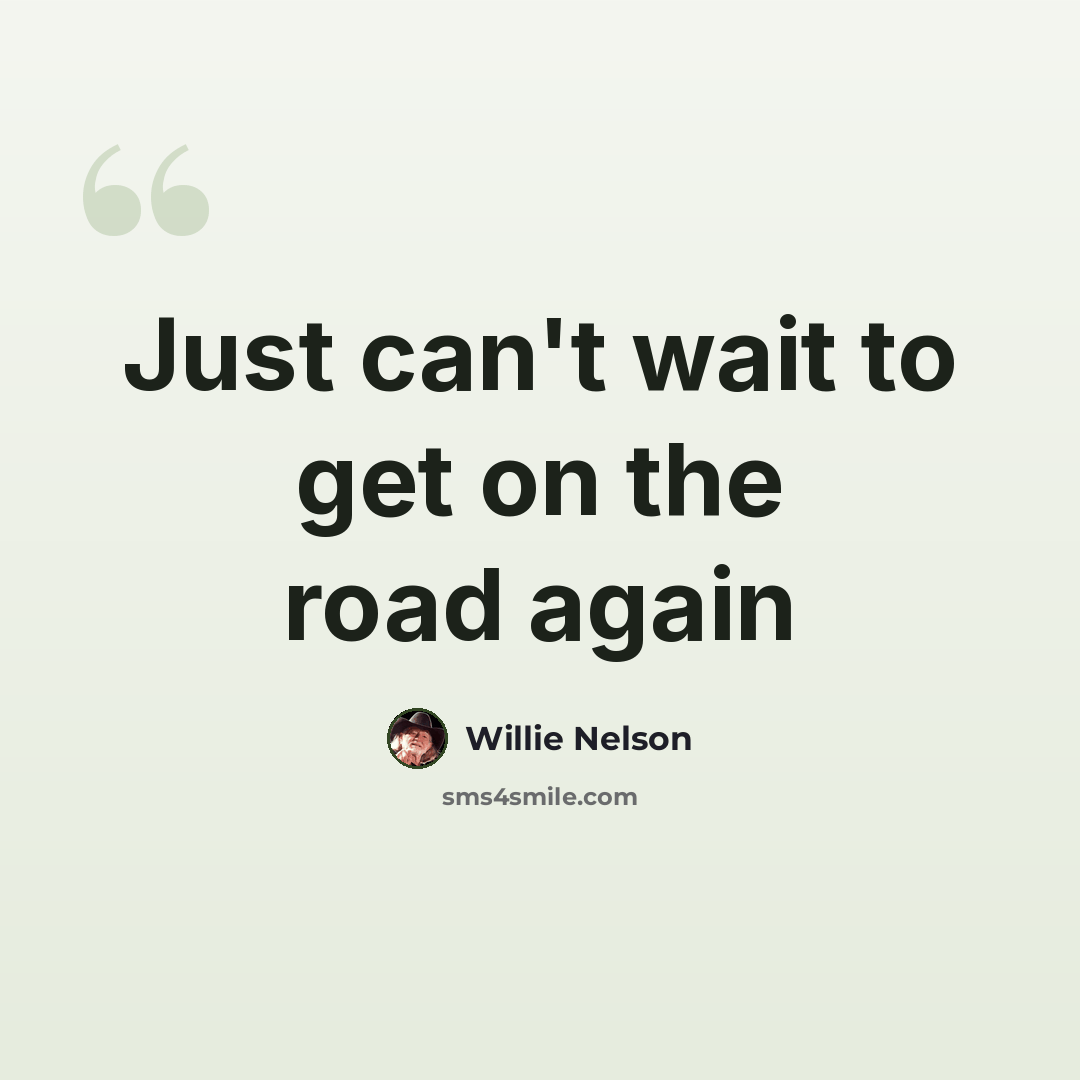“Just can't wait to get on the road again” quote by Willie Nelson