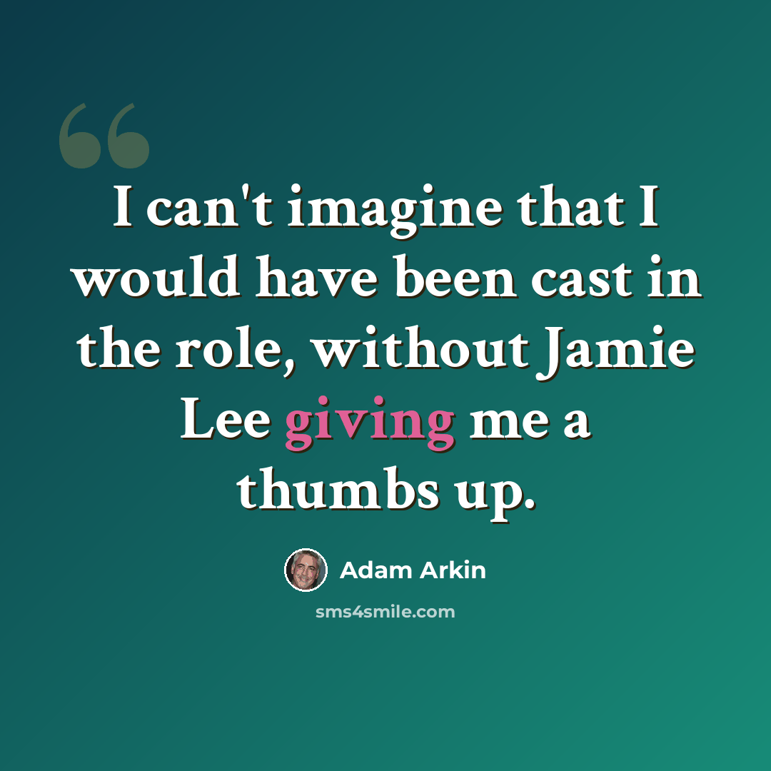 “I can't imagine that I would have been cast in the role, without Jamie Lee giving me a thumbs up.” quote by Adam Arkin