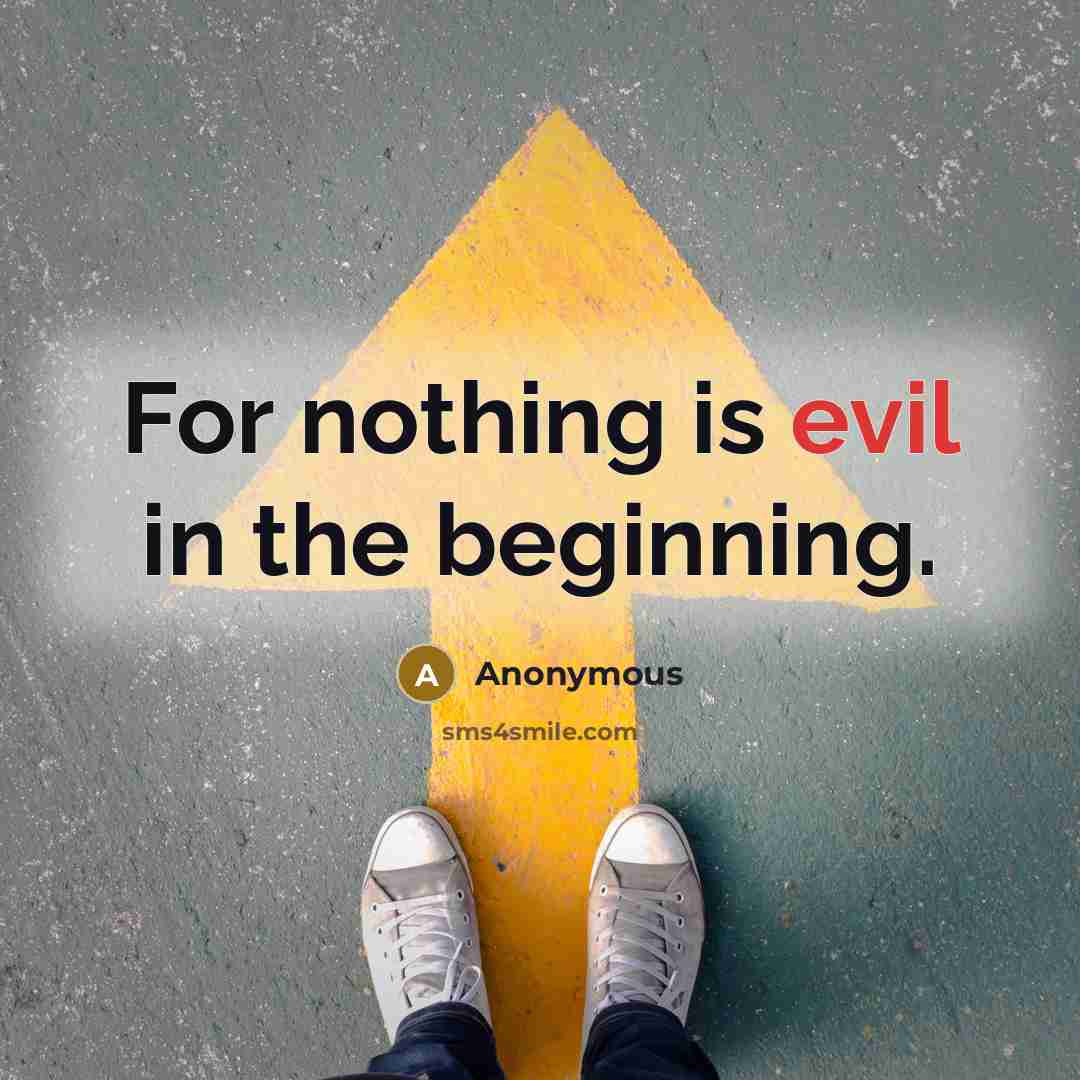 “For nothing is evil in the beginning.” quote by Anonymous