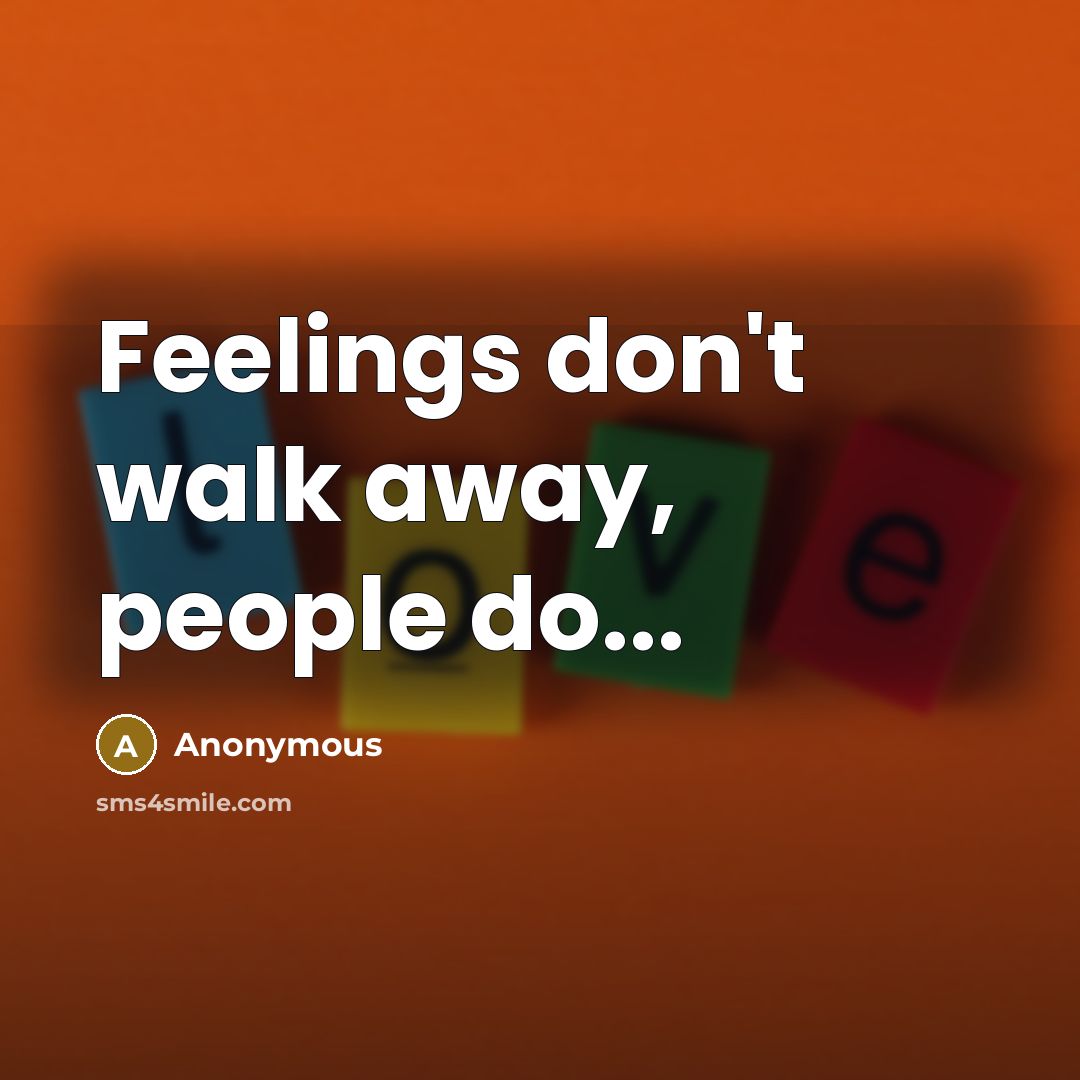 “Feelings don't walk away, people do...” quote by Anonymous