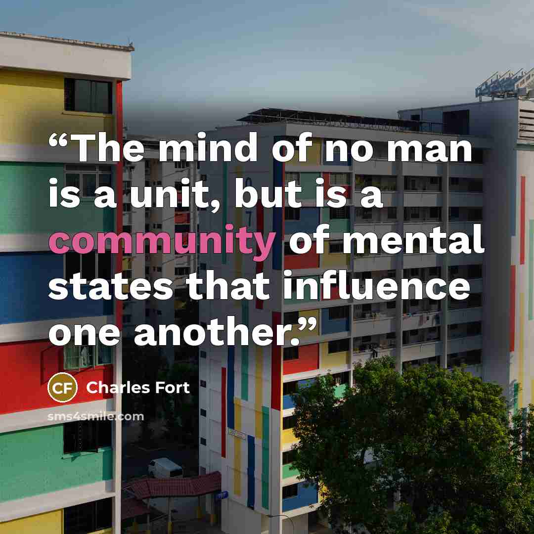 “The mind of no man is a unit, but is a community of mental states that influence one another.” quote by Charles Fort