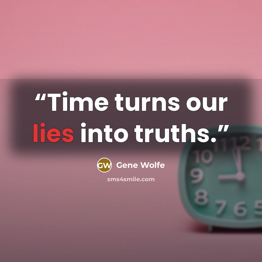“Time turns our lies into truths.” quote by Gene Wolfe