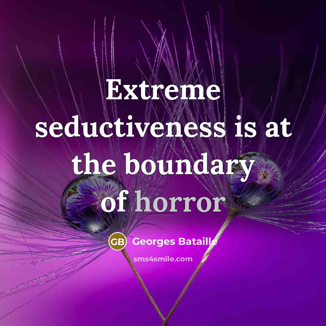“Extreme seductiveness is at the boundary of horror” quote by Georges Bataille