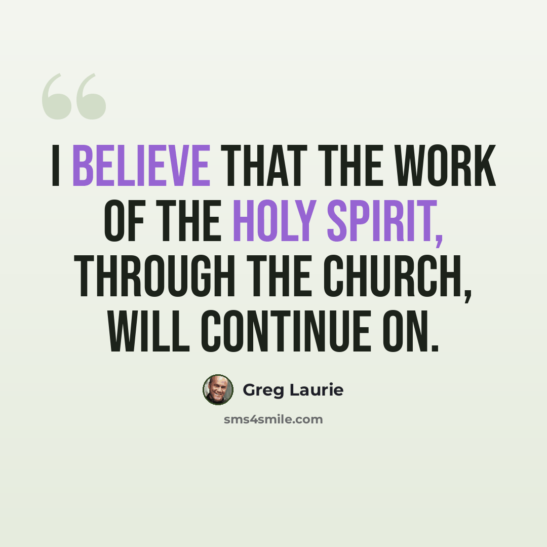“I believe that the work of the Holy Spirit, through the church, will continue on.” quote by Greg Laurie