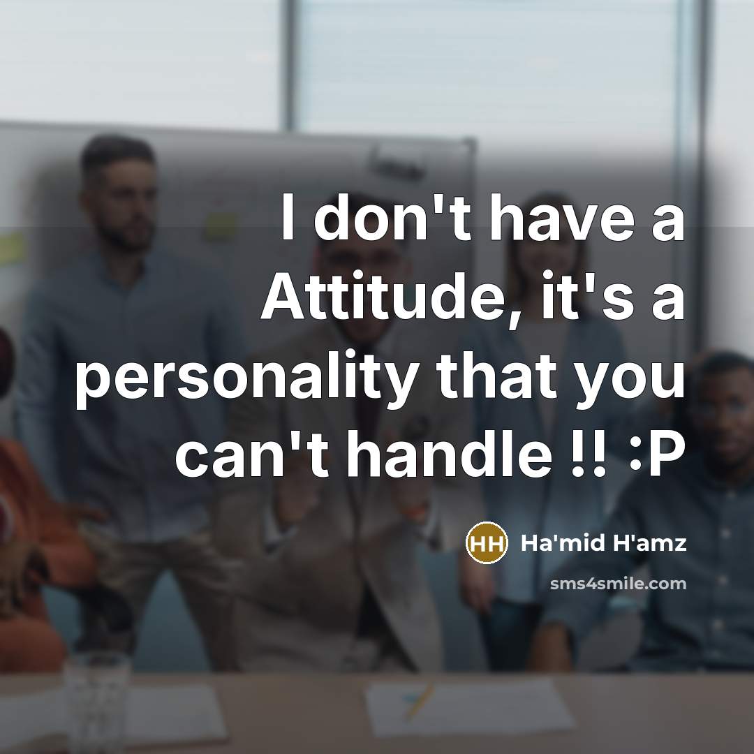 “I don't have a Attitude, it's a personality that you can't handle !! :P” quote by Ha'mid H'amz