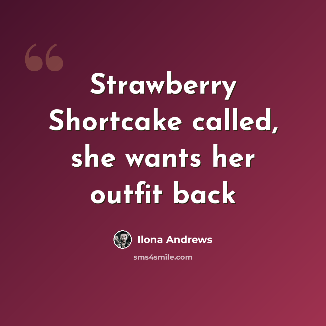 “Strawberry Shortcake called, she wants her outfit back” quote by Ilona Andrews