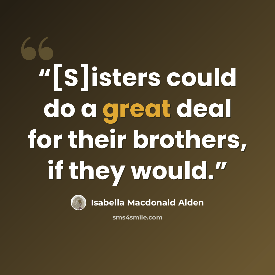 “[S]isters could do a great deal for their brothers, if they would.” quote by Isabella Macdonald Alden