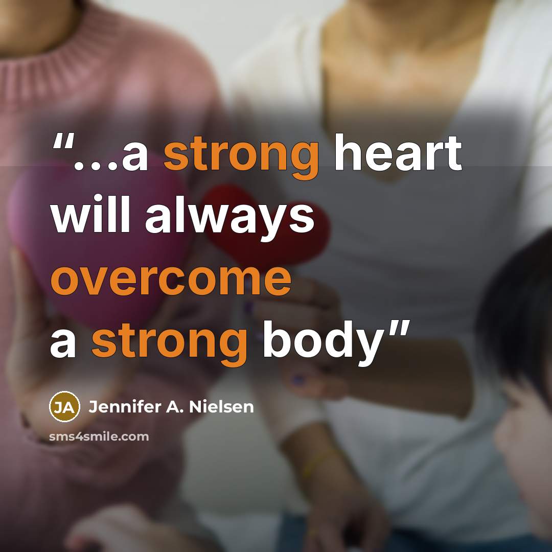 “...a strong heart will always overcome a strong body” quote by Jennifer A. Nielsen