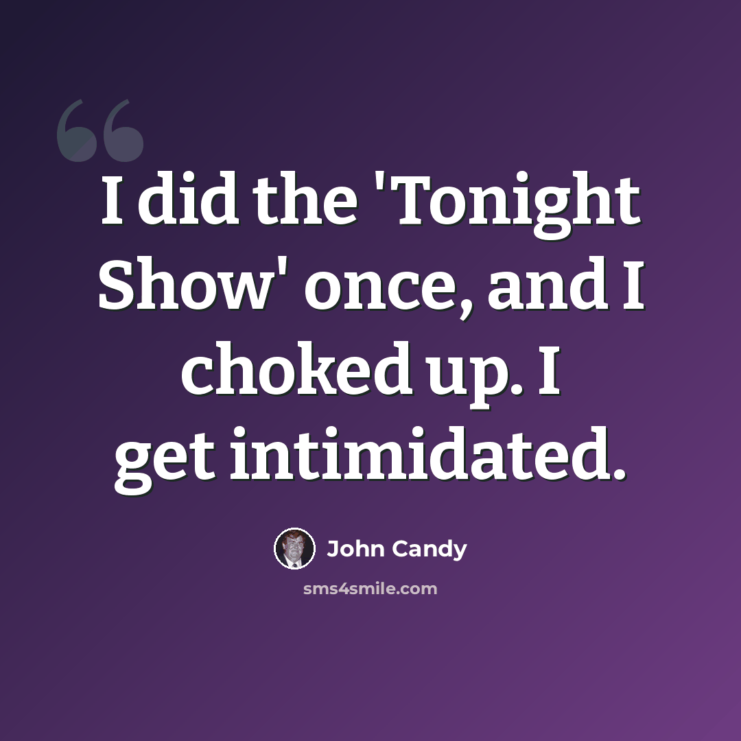 “I did the 'Tonight Show' once, and I choked up. I get intimidated.” quote by John Candy