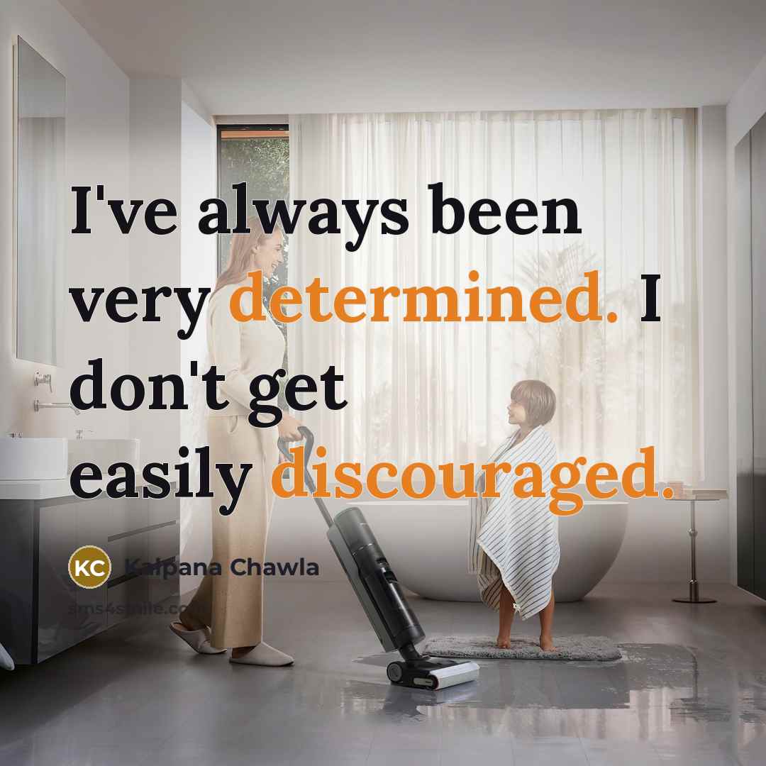 “I've always been very determined. I don't get easily discouraged.” quote by Kalpana Chawla