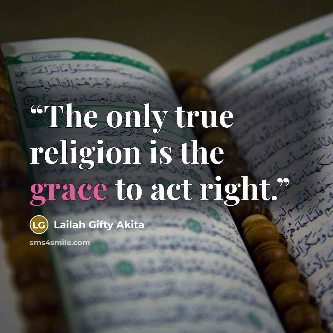“The only true religion is the grace to act right.” quote by Lailah Gifty Akita