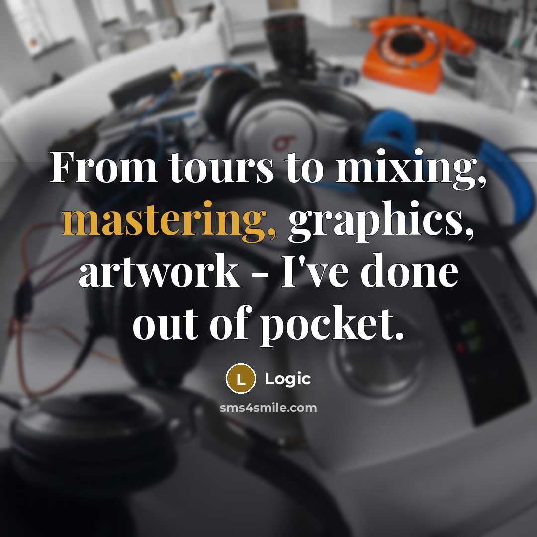 “From tours to mixing, mastering, graphics, artwork - I've done out of pocket.” quote by Logic