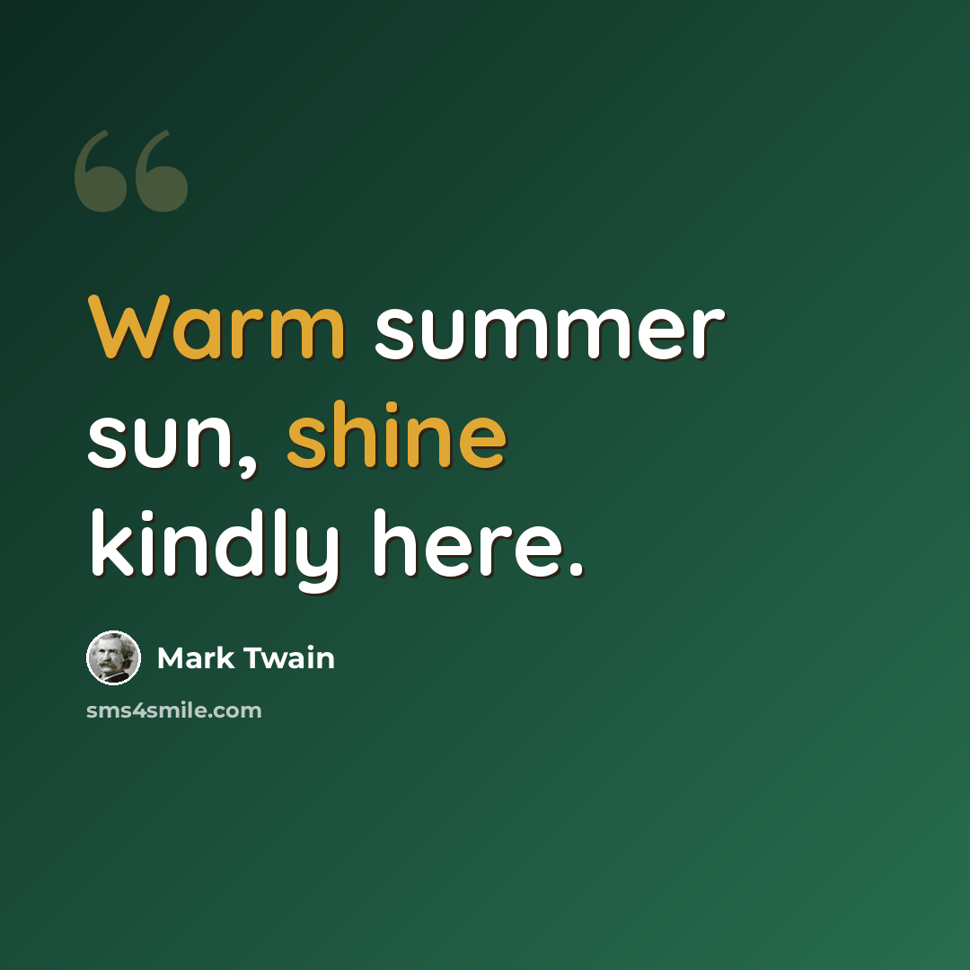 “Warm summer sun, shine kindly here.” quote by Mark Twain