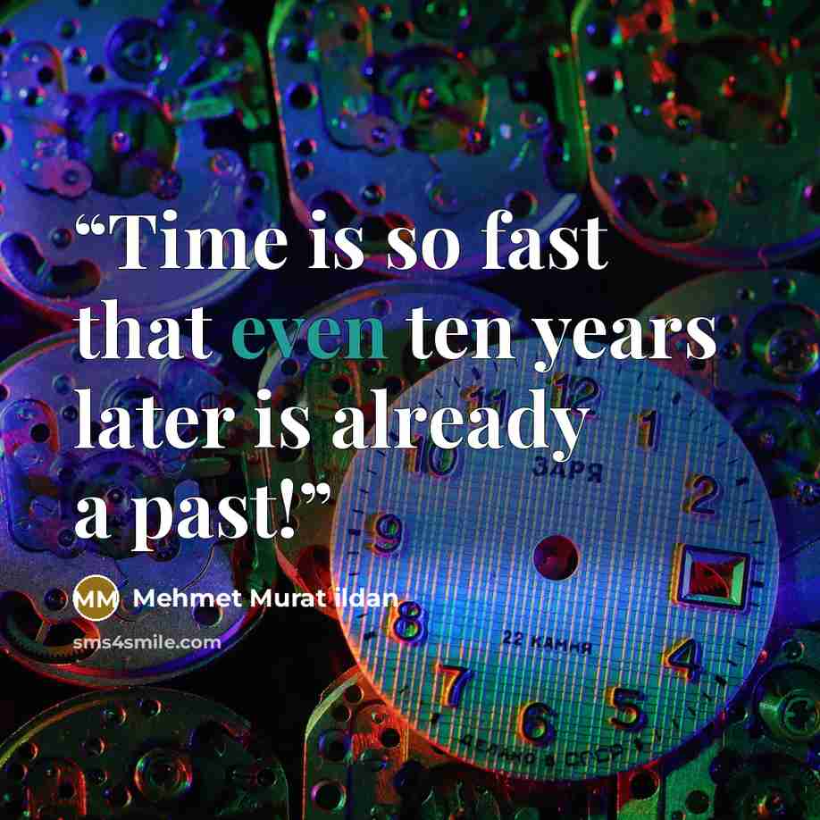“Time is so fast that even ten years later is already a past!” quote by Mehmet Murat ildan