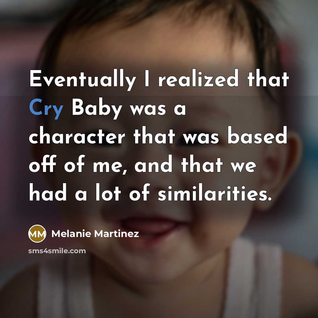 “Eventually I realized that Cry Baby was a character that was based off of me, and that we had a lot of similarities.” quote by Melanie Martinez
