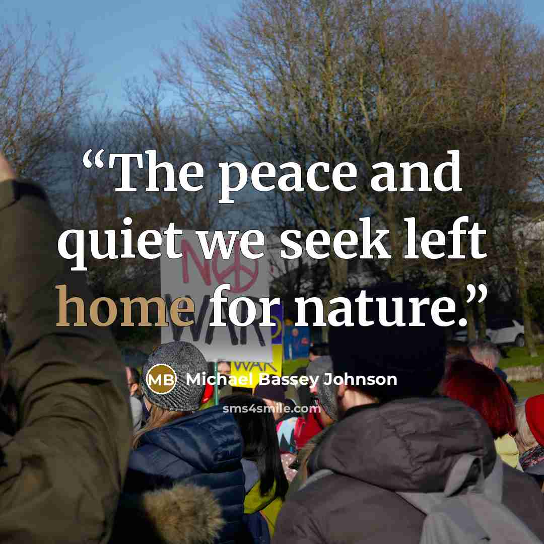 “The peace and quiet we seek left home for nature.” quote by Michael Bassey Johnson