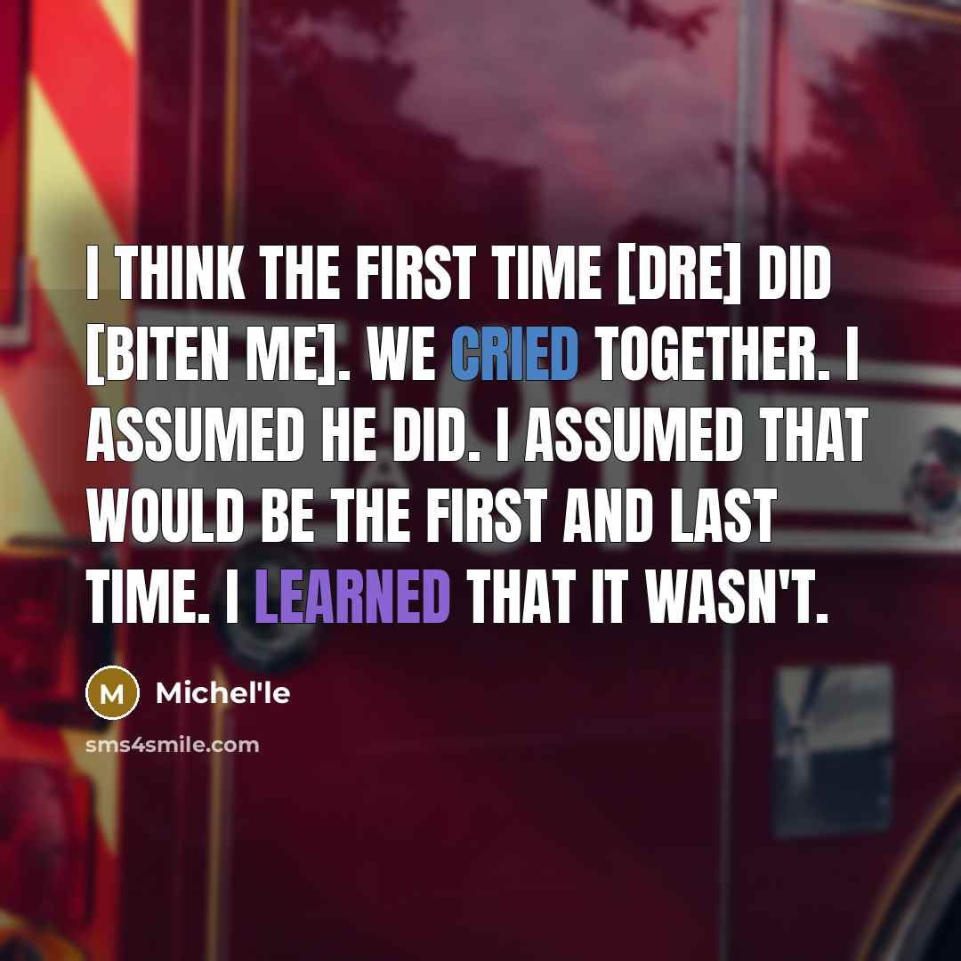 “I think the first time [Dre] did [biten me]. We cried together. I assumed he did. I assumed that would be the first and last time. I learned that it wasn't.” quote by Michel'le