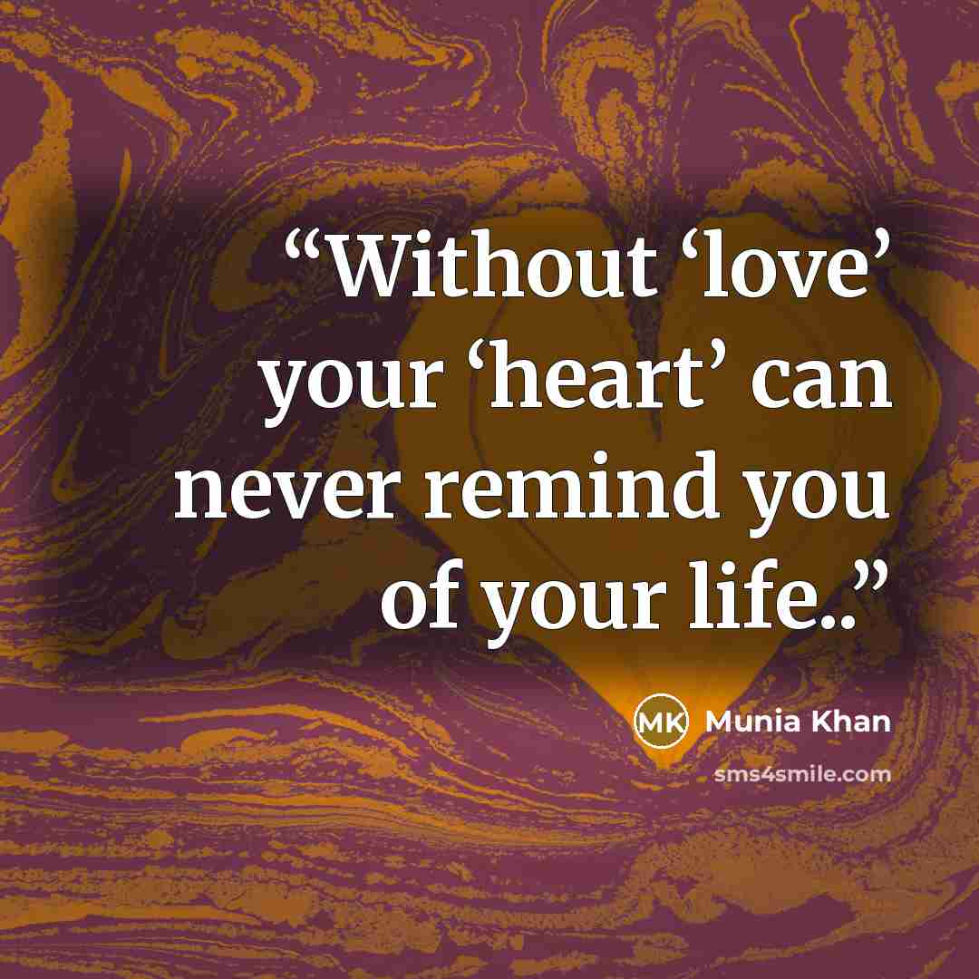 “Without ‘love’ your ‘heart’ can never remind you of your life..” quote by Munia Khan