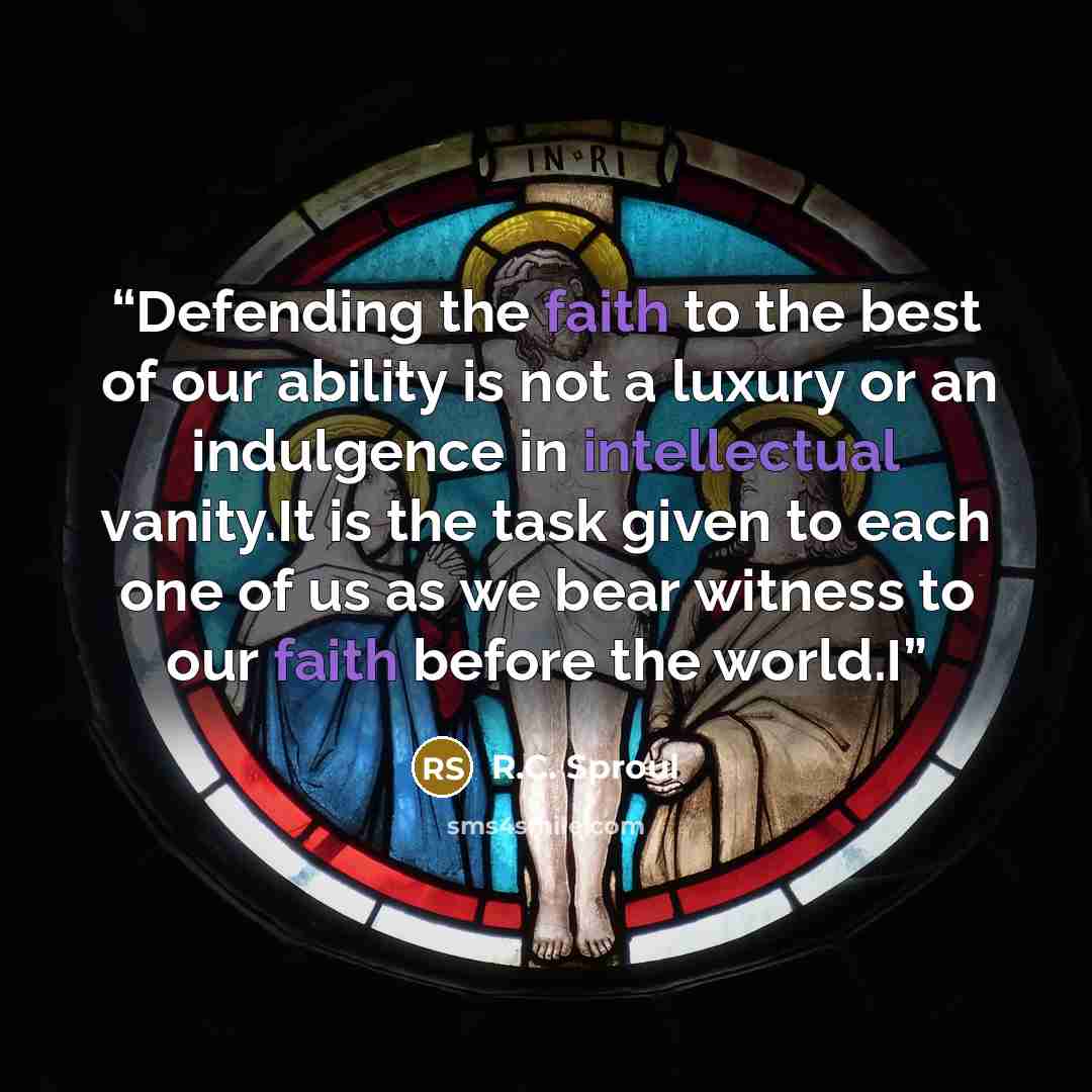 “Defending the faith to the best of our ability is not a luxury or an indulgence in intellectual vanity.It is the task given to each one of us as we bear witness to our faith before the world.I” quote by R.C. Sproul