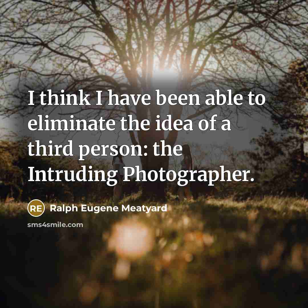 “I think I have been able to eliminate the idea of a third person: the Intruding Photographer.” quote by Ralph Eugene Meatyard