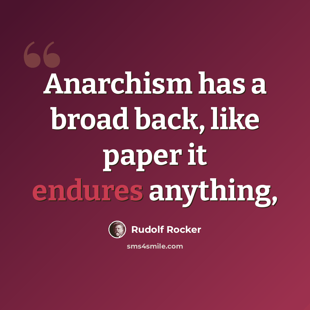 “Anarchism has a broad back, like paper it endures anything,” quote by Rudolf Rocker