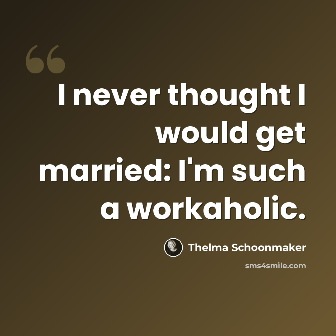 “I never thought I would get married: I'm such a workaholic.” quote by Thelma Schoonmaker