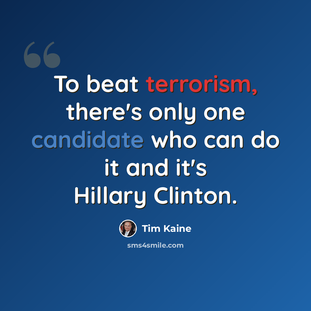 “To beat terrorism, there's only one candidate who can do it and it's Hillary Clinton.” quote by Tim Kaine