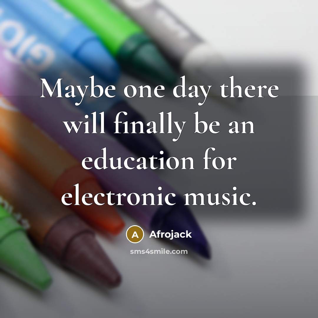 “Maybe one day there will finally be an education for electronic music.” quote by Afrojack