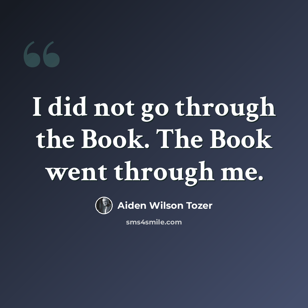 “I did not go through the Book. The Book went through me.” quote by Aiden Wilson Tozer