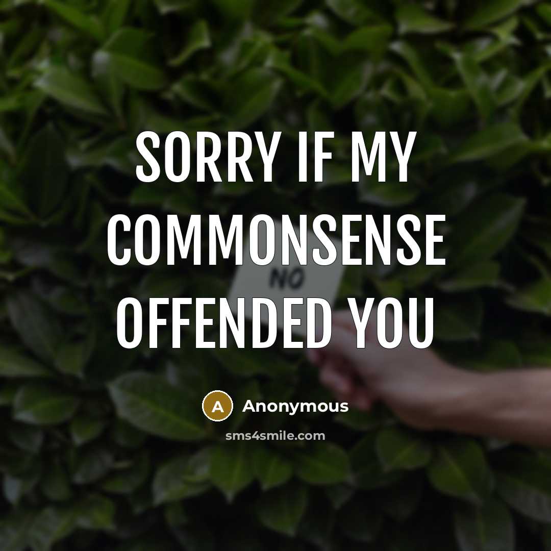 “Sorry if my commonsense offended you” quote by Anonymous