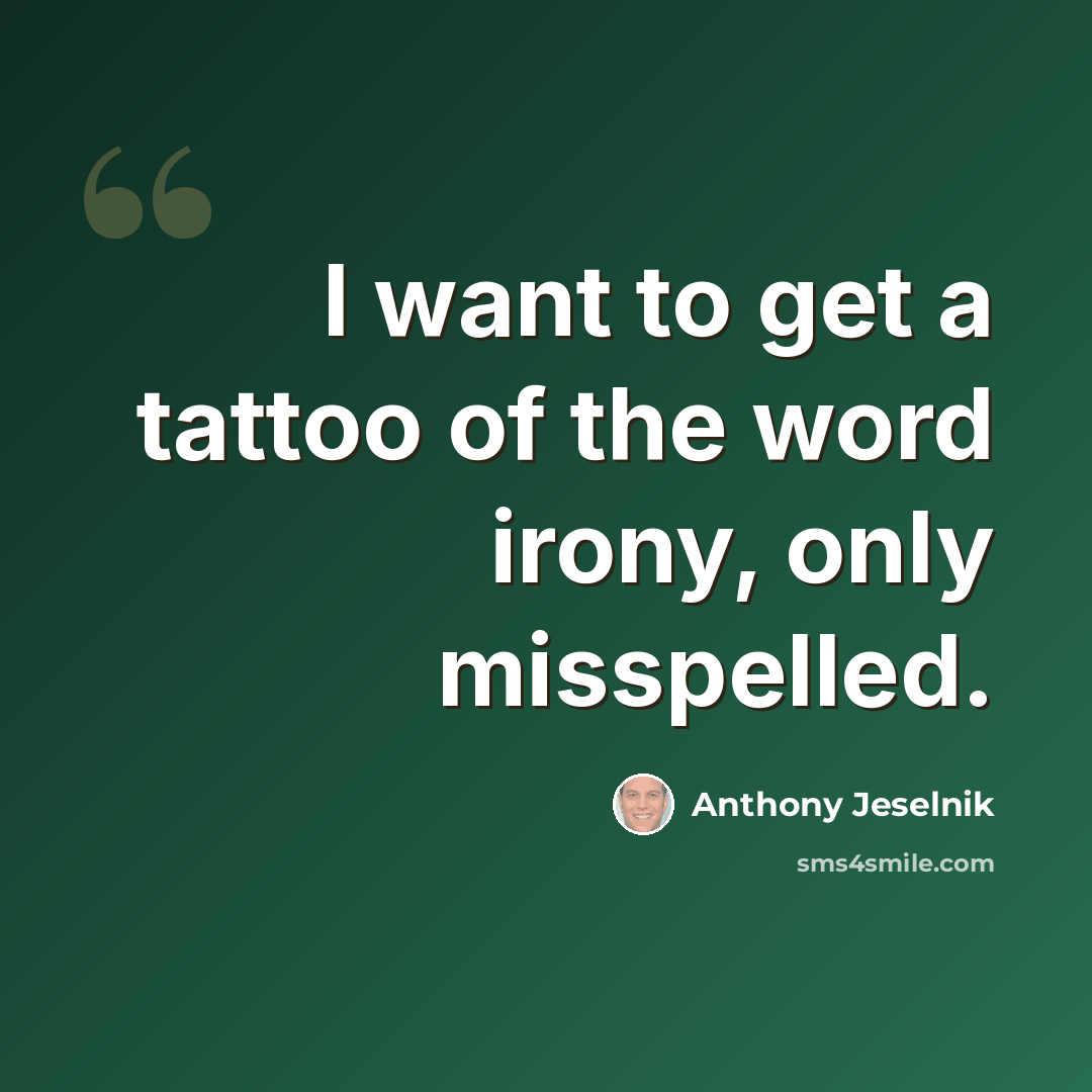 “I want to get a tattoo of the word irony, only misspelled.” quote by Anthony Jeselnik