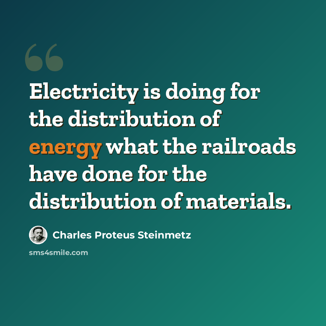 “Electricity is doing for the distribution of energy what the railroads have done for the distribution of materials.” quote by Charles Proteus Steinmetz