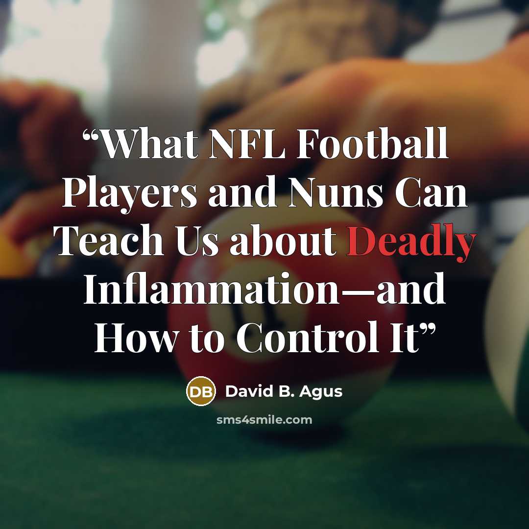 “What NFL Football Players and Nuns Can Teach Us about Deadly Inflammation—and How to Control It” quote by David B. Agus